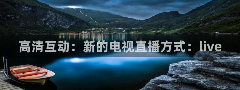 51视频在线直播nba：高清互动：新的电视直播方式：live